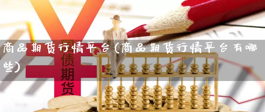 商品期货行情平台(商品期货行情平台有哪些)_https://www.chizhuzhu.com_期货行情_第1张