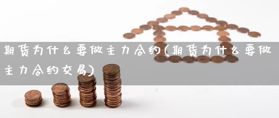 期货为什么要做主力合约(期货为什么要做主力合约交易)_https://www.chizhuzhu.com_期货行情_第1张