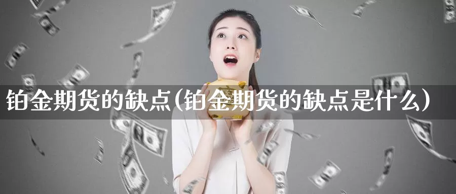 铂金期货的缺点(铂金期货的缺点是什么)_https://www.chizhuzhu.com_国际期货_第1张