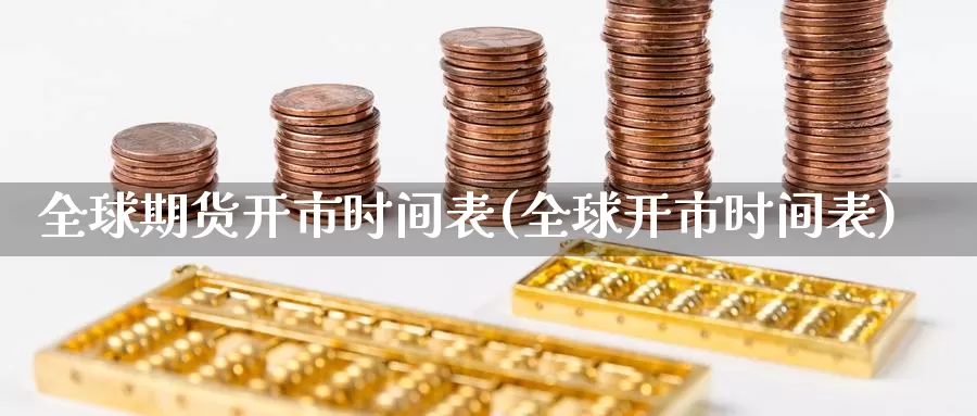 全球期货开市时间表(全球开市时间表)_https://www.chizhuzhu.com_期货直播室_第1张